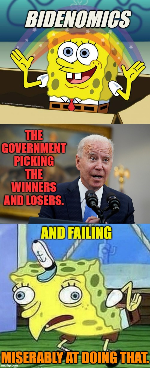I Do Think He's Got The Gist Of It | BIDENOMICS; THE GOVERNMENT PICKING THE WINNERS AND LOSERS. AND FAILING; MISERABLY AT DOING THAT. | image tagged in memes,politics,joe biden,economics,government,failing | made w/ Imgflip meme maker