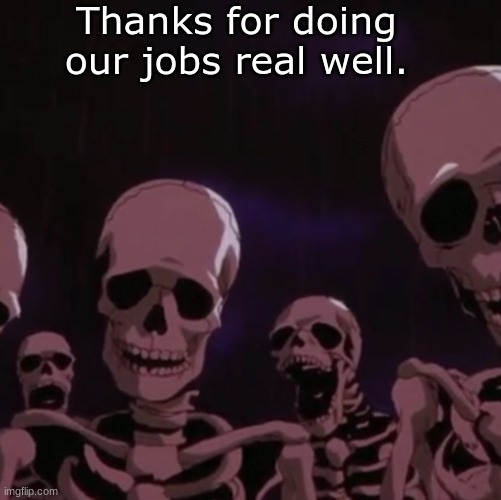 roasting skeletons | Thanks for doing our jobs real well. | image tagged in roasting skeletons | made w/ Imgflip meme maker
