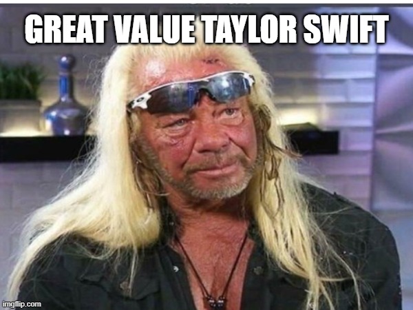 Great Value Taylor Swift | GREAT VALUE TAYLOR SWIFT | image tagged in taylor swift | made w/ Imgflip meme maker
