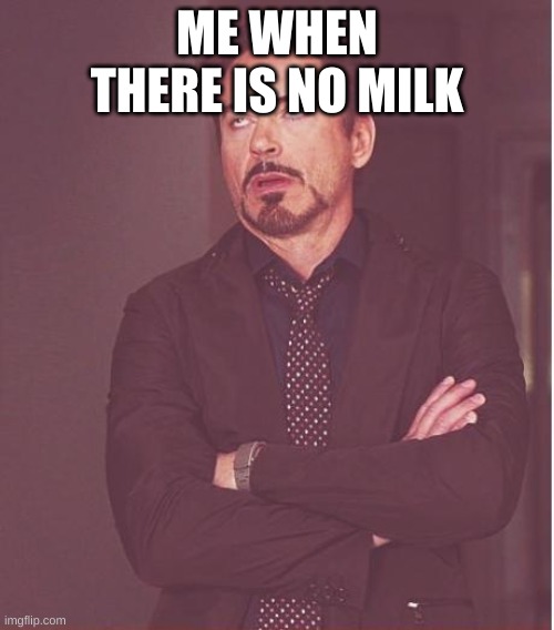 Face You Make Robert Downey Jr Meme | ME WHEN THERE IS NO MILK | image tagged in memes,face you make robert downey jr | made w/ Imgflip meme maker