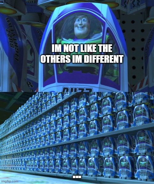 different | IM NOT LIKE THE OTHERS IM DIFFERENT; ... | image tagged in buzz lightyear clones | made w/ Imgflip meme maker