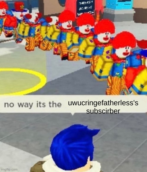 Roblox no way it's the *insert something you hate* | uwucringefatherless's subscirber | image tagged in roblox no way it's the insert something you hate | made w/ Imgflip meme maker