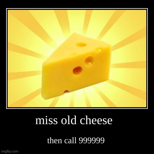 Chezz | miss old cheese | then call 999999 | image tagged in funny,demotivationals | made w/ Imgflip demotivational maker