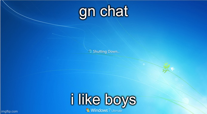 shutting down windows 7 | gn chat; i like boys | image tagged in shutting down windows 7 | made w/ Imgflip meme maker