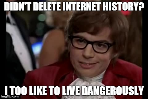 I Too Like To Live Dangerously Meme | DIDN'T DELETE INTERNET HISTORY? I TOO LIKE TO LIVE DANGEROUSLY | image tagged in memes,i too like to live dangerously | made w/ Imgflip meme maker