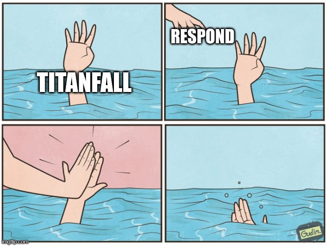 High five drown | RESPOND; TITANFALL | image tagged in high five drown | made w/ Imgflip meme maker