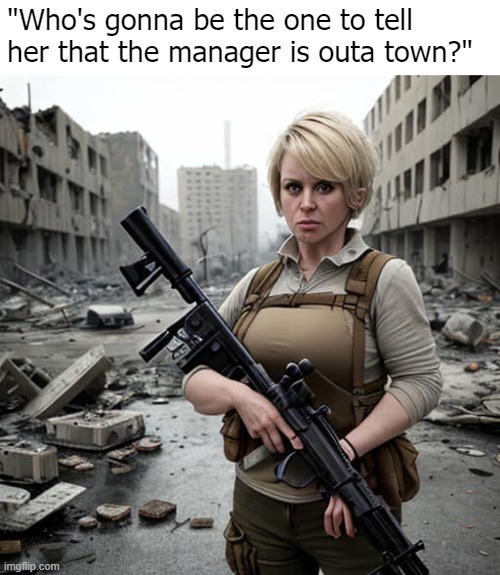 The Karen Rampage | "Who's gonna be the one to tell her that the manager is outa town?" | image tagged in funny,karen,ai | made w/ Imgflip meme maker
