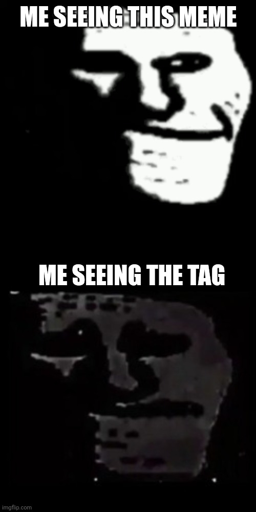 ME SEEING THIS MEME ME SEEING THE TAG | image tagged in dark trollface,sad trollge | made w/ Imgflip meme maker
