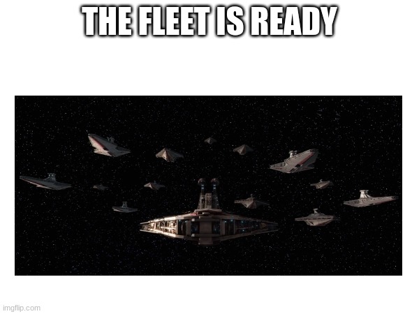 THE FLEET IS READY | made w/ Imgflip meme maker