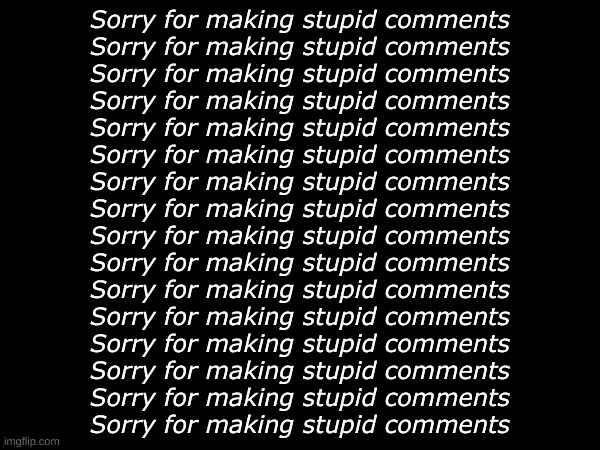 you guys ruined my mfing life, all because of an opinion. You guys are becoming the next Twitter | Sorry for making stupid comments
Sorry for making stupid comments
Sorry for making stupid comments
Sorry for making stupid comments
Sorry for making stupid comments
Sorry for making stupid comments
Sorry for making stupid comments
Sorry for making stupid comments
Sorry for making stupid comments
Sorry for making stupid comments
Sorry for making stupid comments
Sorry for making stupid comments
Sorry for making stupid comments
Sorry for making stupid comments
Sorry for making stupid comments
Sorry for making stupid comments | made w/ Imgflip meme maker