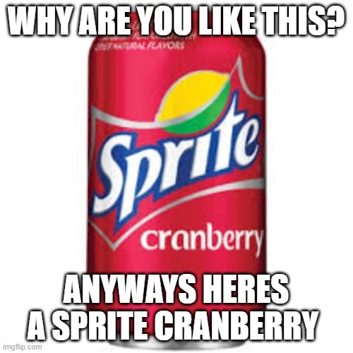 Sprite cranberry | WHY ARE YOU LIKE THIS? ANYWAYS HERES A SPRITE CRANBERRY | image tagged in sprite cranberry | made w/ Imgflip meme maker