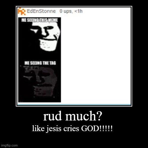 y u bully me bruh? | rud much? | like jesis cries GOD!!!!! | image tagged in funny,demotivationals | made w/ Imgflip demotivational maker