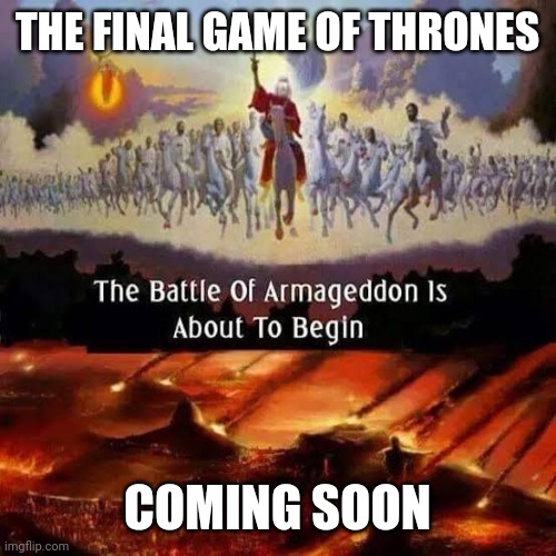 Armageddon | THE FINAL GAME OF THRONES; COMING SOON | image tagged in armageddon | made w/ Imgflip meme maker