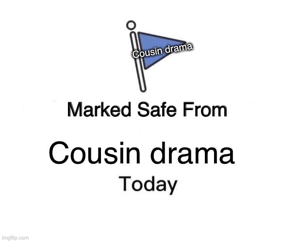 Marked Safe From Meme | Cousin drama; Cousin drama | image tagged in memes,marked safe from | made w/ Imgflip meme maker
