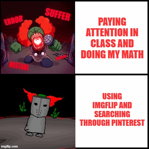 Literally so true | PAYING ATTENTION IN CLASS AND DOING MY MATH; USING IMGFLIP AND SEARCHING THROUGH PINTEREST | image tagged in tricky the clown drake | made w/ Imgflip meme maker