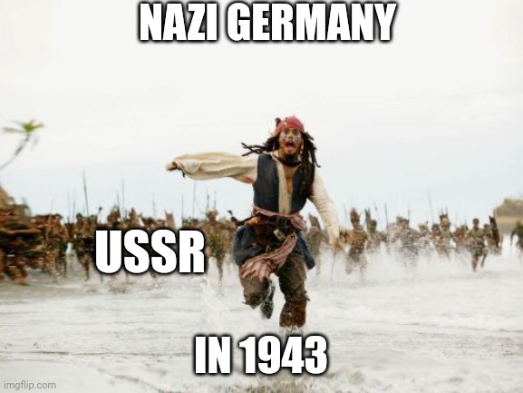 Jack Sparrow Being Chased | NAZI GERMANY; USSR; IN 1943 | image tagged in memes,jack sparrow being chased | made w/ Imgflip meme maker