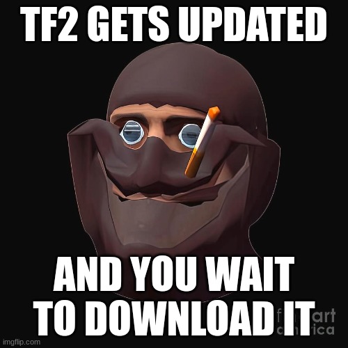 yes | TF2 GETS UPDATED; AND YOU WAIT TO DOWNLOAD IT | image tagged in tf2 | made w/ Imgflip meme maker