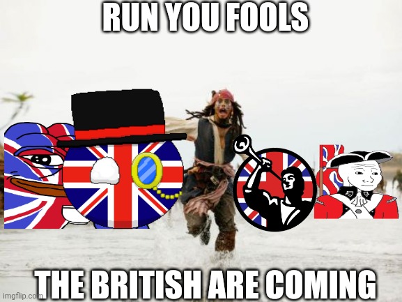Jack Sparrow Being Chased | RUN YOU FOOLS; THE BRITISH ARE COMING | image tagged in memes,jack sparrow being chased | made w/ Imgflip meme maker
