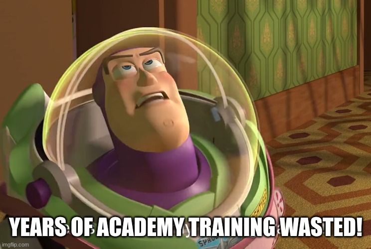 years of academy training wasted | YEARS OF ACADEMY TRAINING WASTED! | image tagged in years of academy training wasted | made w/ Imgflip meme maker
