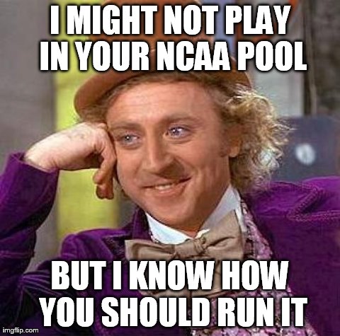 Creepy Condescending Wonka | I MIGHT NOT PLAY IN YOUR NCAA POOL BUT I KNOW HOW YOU SHOULD RUN IT | image tagged in memes,creepy condescending wonka | made w/ Imgflip meme maker