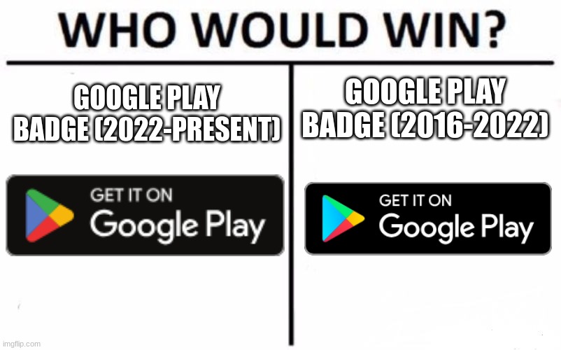 Who Would Win? Meme | GOOGLE PLAY BADGE (2016-2022); GOOGLE PLAY BADGE (2022-PRESENT) | image tagged in memes,who would win,google,internet | made w/ Imgflip meme maker