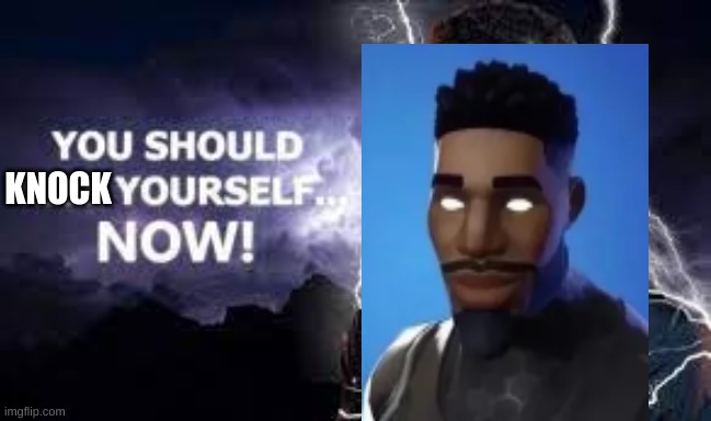 i got the image from a meme comp thumbnail | KNOCK | image tagged in fortnite meme | made w/ Imgflip meme maker