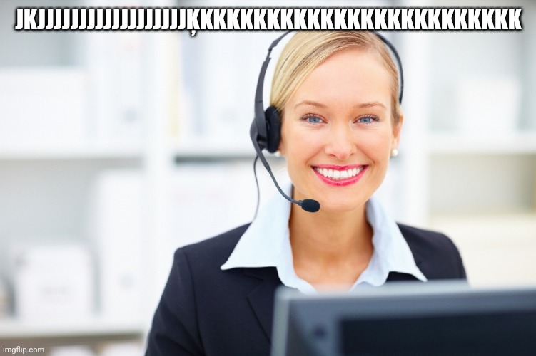 receptionist on the phone | JKJJJJJJJJJJJJJJJJJJĶKKKKKKKKKKKKKKKKKKKKKKKK | image tagged in receptionist on the phone | made w/ Imgflip meme maker