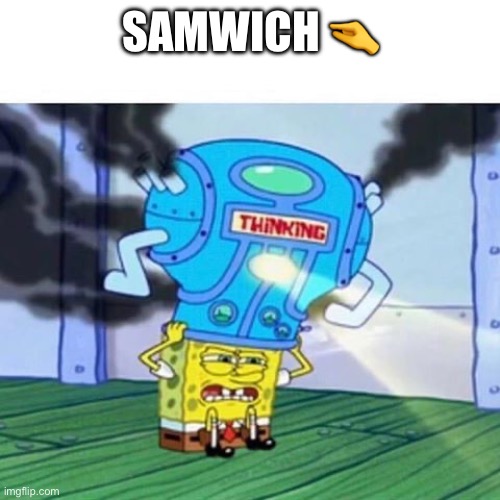 Idk what it means | SAMWICH 🤏 | image tagged in spongebob thinking hard,memes,funny | made w/ Imgflip meme maker