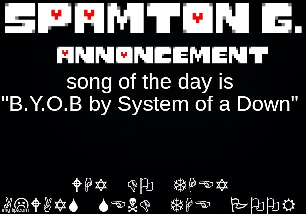 Spamton announcement temp | WHY DO THEY ALWAYS SEND THE POOR; song of the day is "B.Y.O.B by System of a Down" | image tagged in spamton announcement temp | made w/ Imgflip meme maker