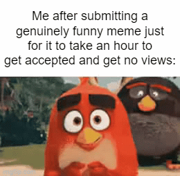 this happens too much | Me after submitting a genuinely funny meme just for it to take an hour to get accepted and get no views: | image tagged in gifs,funny,mods please accept faster | made w/ Imgflip video-to-gif maker