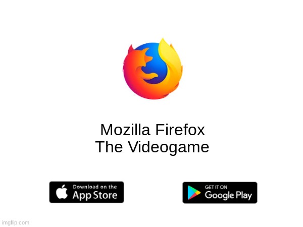 Imagine if this was real | Mozilla Firefox
The Videogame | image tagged in firefox,videogames,video games,video game,internet,browser | made w/ Imgflip meme maker