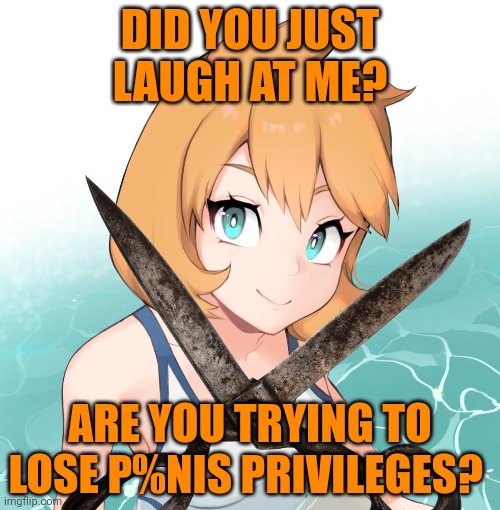 DID YOU JUST LAUGH AT ME? ARE YOU TRYING TO LOSE P%NIS PRIVILEGES? | made w/ Imgflip meme maker