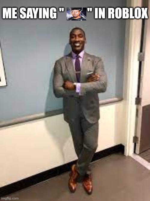 Shannon Sharpe Fit Checks | ME SAYING "          " IN ROBLOX | image tagged in shannon sharpe fit checks | made w/ Imgflip meme maker