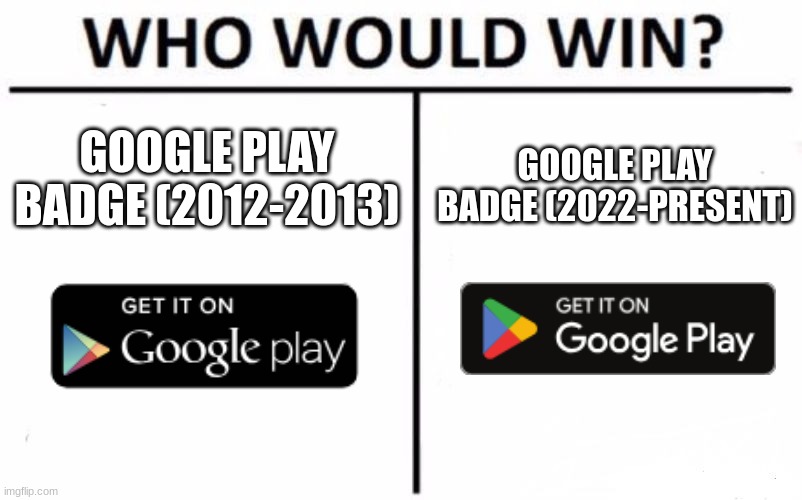 Who Would Win? Meme | GOOGLE PLAY BADGE (2012-2013); GOOGLE PLAY BADGE (2022-PRESENT) | image tagged in memes,who would win,google | made w/ Imgflip meme maker