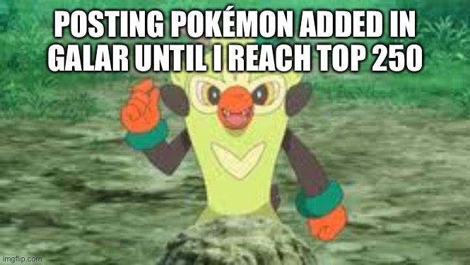 Day 2 | POSTING POKÉMON ADDED IN GALAR UNTIL I REACH TOP 250 | made w/ Imgflip meme maker