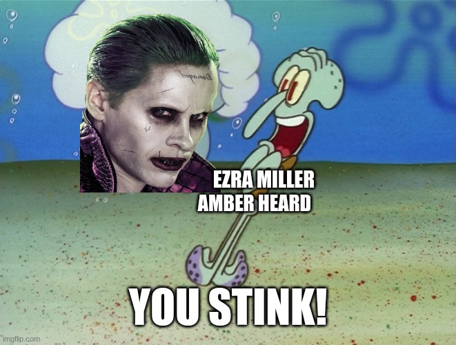 Final proof to show you how bad their career & fame went | EZRA MILLER; AMBER HEARD; YOU STINK! | image tagged in celebrities,movies,dc comics,spongebob | made w/ Imgflip meme maker