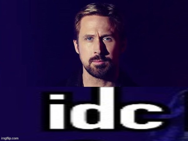 ryan gosling idc | image tagged in ryan gosling idc | made w/ Imgflip meme maker