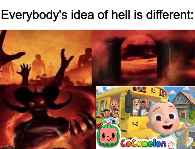 everybodys idea of hell is different | image tagged in everybodys idea of hell is different,cocomelon | made w/ Imgflip meme maker