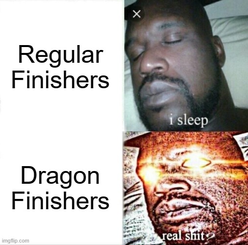 Wheeee!!! | Regular Finishers; Dragon Finishers | image tagged in memes,sleeping shaq,skyrim | made w/ Imgflip meme maker