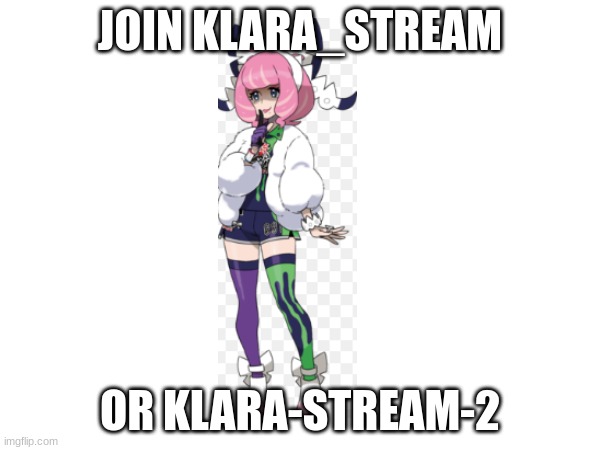 plz join | JOIN KLARA_STREAM; OR KLARA-STREAM-2 | image tagged in streams | made w/ Imgflip meme maker