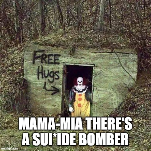 Hugging Pennywise | MAMA-MIA THERE'S A SUI*IDE BOMBER | image tagged in hugging pennywise | made w/ Imgflip meme maker