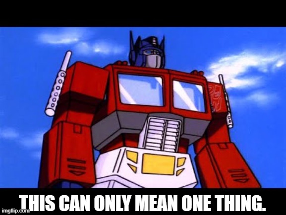 Optimus Prime | THIS CAN ONLY MEAN ONE THING. | image tagged in optimus prime | made w/ Imgflip meme maker