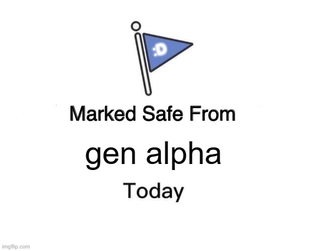 Marked Safe From | :D; gen alpha | image tagged in memes,marked safe from | made w/ Imgflip meme maker