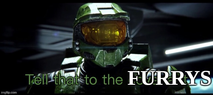 Tell that to the covenant | FURRYS | image tagged in tell that to the covenant | made w/ Imgflip meme maker