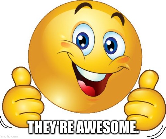 Thumbs up emoji | THEY'RE AWESOME. | image tagged in thumbs up emoji | made w/ Imgflip meme maker