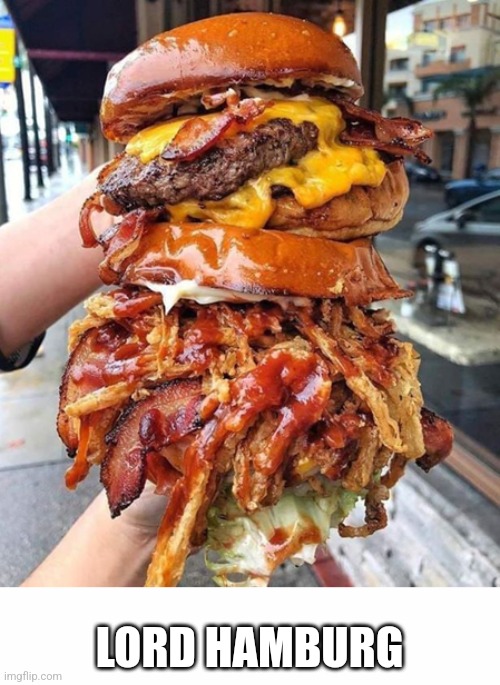 huge hamburger | LORD HAMBURG | image tagged in huge hamburger | made w/ Imgflip meme maker