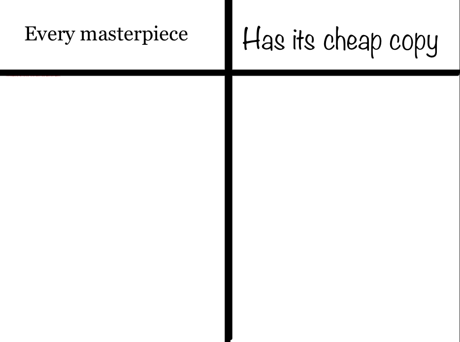 High Quality Every masterpiece has its cheap copy Blank Meme Template