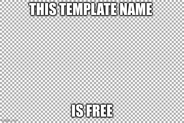 Free | THIS TEMPLATE NAME; IS FREE | image tagged in free | made w/ Imgflip meme maker