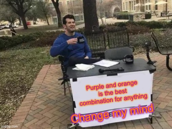 Purple and orange | Purple and orange is the best combination for anything; Change my mind | image tagged in memes,change my mind | made w/ Imgflip meme maker