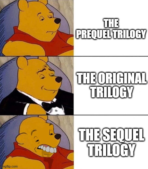 Sequel fans need to watch real star wars | THE PREQUEL TRILOGY; THE ORIGINAL TRILOGY; THE SEQUEL TRILOGY | image tagged in best better blurst | made w/ Imgflip meme maker